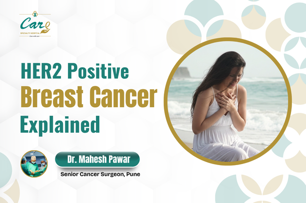 HER2 Positive Breast Cancer Explained – Expert Insights by Dr. Mahesh Pawar | Care Speciality Hospital, Pune