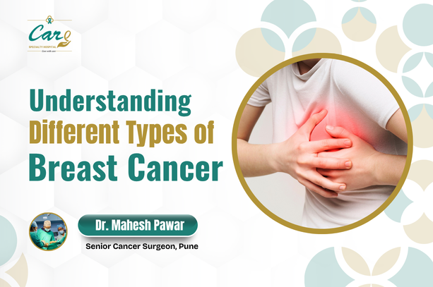 Understanding Different Types of Breast Cancer: A Complete Guide by Dr. Mahesh Pawar, Care Speciality Hospital, Pune