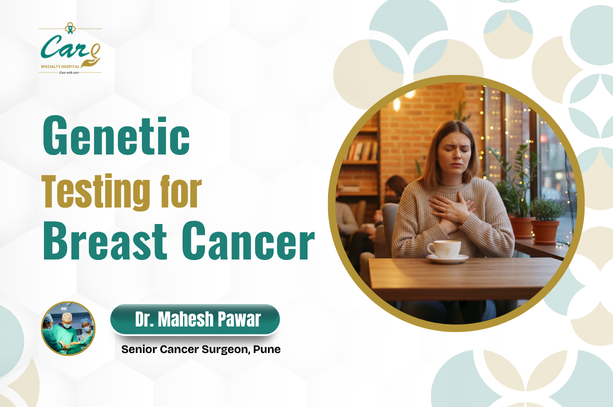 Genetic Testing for Breast Cancer – Dr. Mahesh Pawar | Care Speciality Hospital, Pune